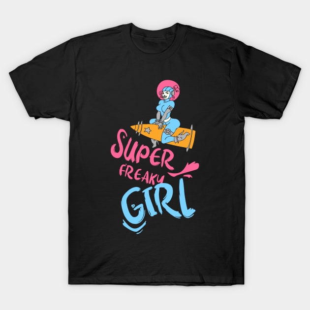 Super freaky girl, funny slogan,funny tee, gift idea T-Shirt by Nana On Here